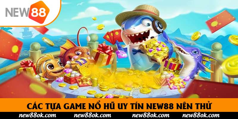 Các tựa game nổ hũ uy tín New88 nên thử