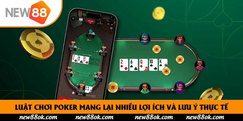 Luật chơi Poker mang lại nhiều lợi ích và lưu ý thực tế