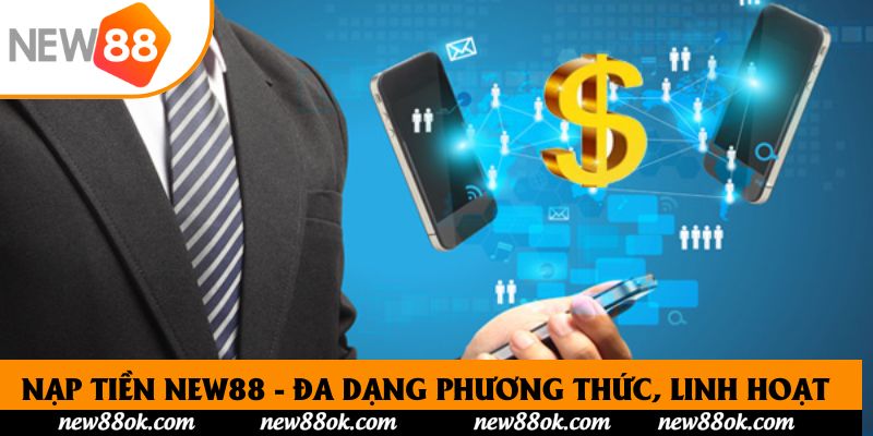 Nạp Tiền New88 - Đa Dạng Phương Thức, Trải Nghiệm Liền Tay