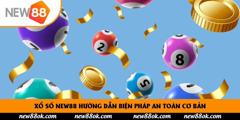 Xổ số New88 hướng dẫn biện pháp an toàn cơ bản